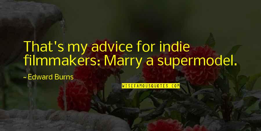 Being Terminated Quotes By Edward Burns: That's my advice for indie filmmakers: Marry a