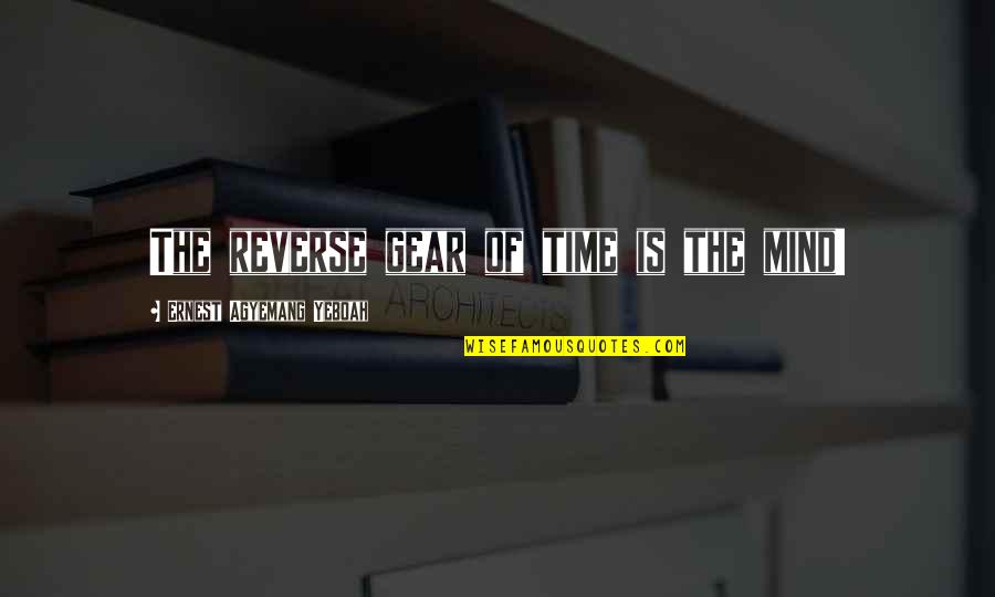 Being Terminated Quotes By Ernest Agyemang Yeboah: The reverse gear of time is the mind!