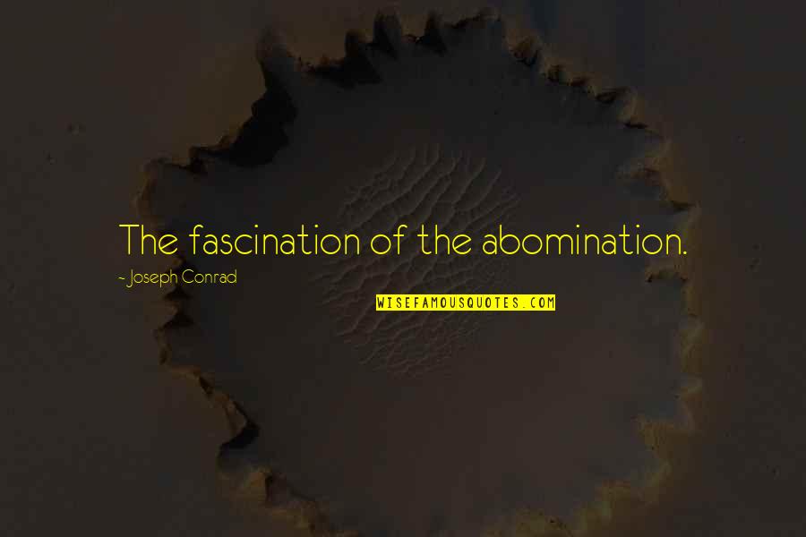 Being Terminated Quotes By Joseph Conrad: The fascination of the abomination.