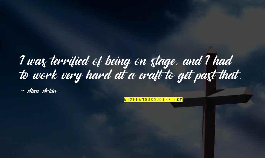 Being Terrified Quotes By Alan Arkin: I was terrified of being on stage, and Being Terrified Quotes By Alan Arkin: I was terrified of being on stage, and