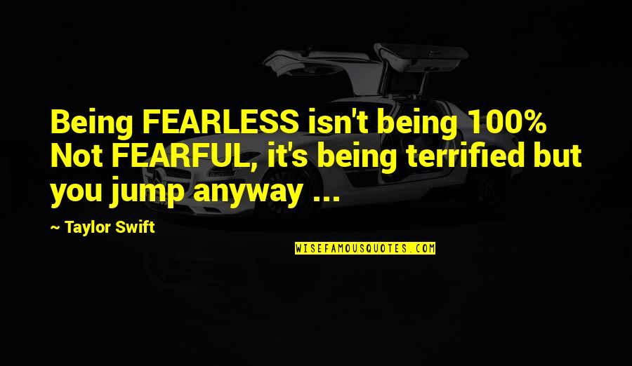 Being Terrified Quotes By Taylor Swift: Being FEARLESS isn't being 100% Not FEARFUL, it's Being Terrified Quotes By Taylor Swift: Being FEARLESS isn't being 100% Not FEARFUL, it's