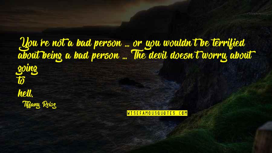 Being Terrified Quotes By Tiffany Reisz: You're not a bad person ... or you Being Terrified Quotes By Tiffany Reisz: You're not a bad person ... or you