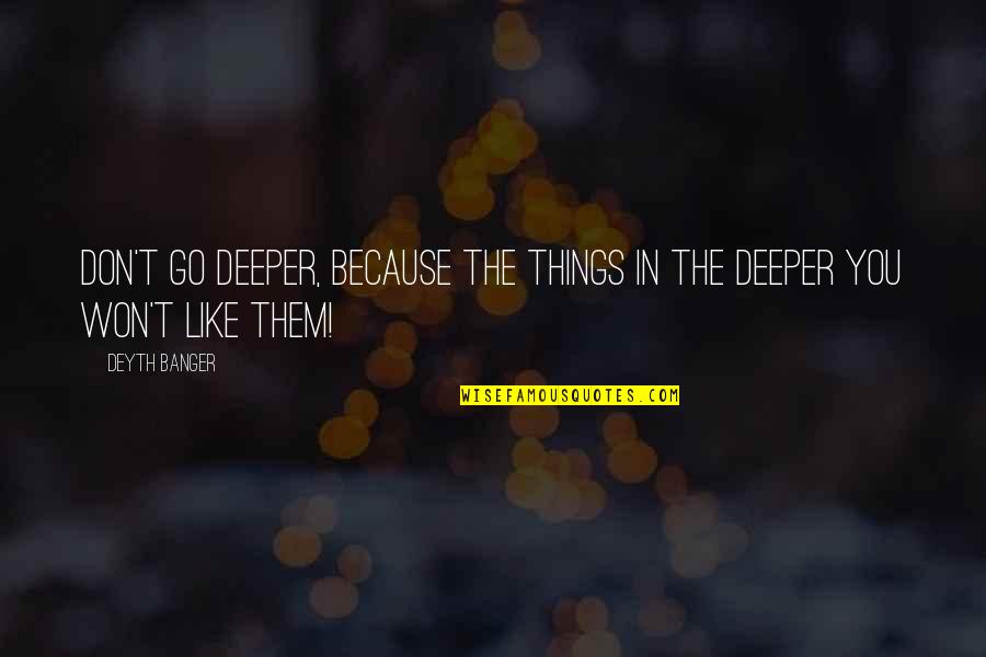 Being Thankful During Hard Times Quotes By Deyth Banger: Don't go deeper, because the things in the