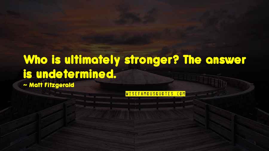Being Thankful For Another Year Quotes By Matt Fitzgerald: Who is ultimately stronger? The answer is undetermined.