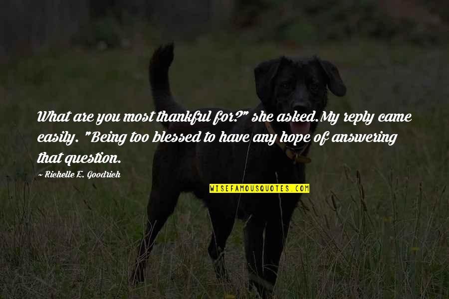 Being Thankful For Blessings Quotes By Richelle E. Goodrich: What are you most thankful for?" she asked.My