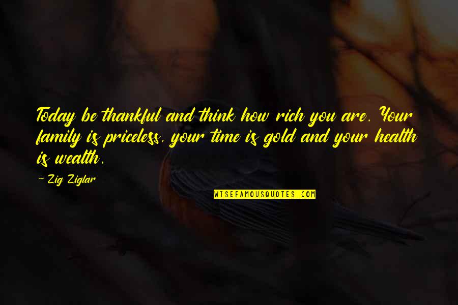 Being Thankful For Family Quotes By Zig Ziglar: Today be thankful and think how rich you