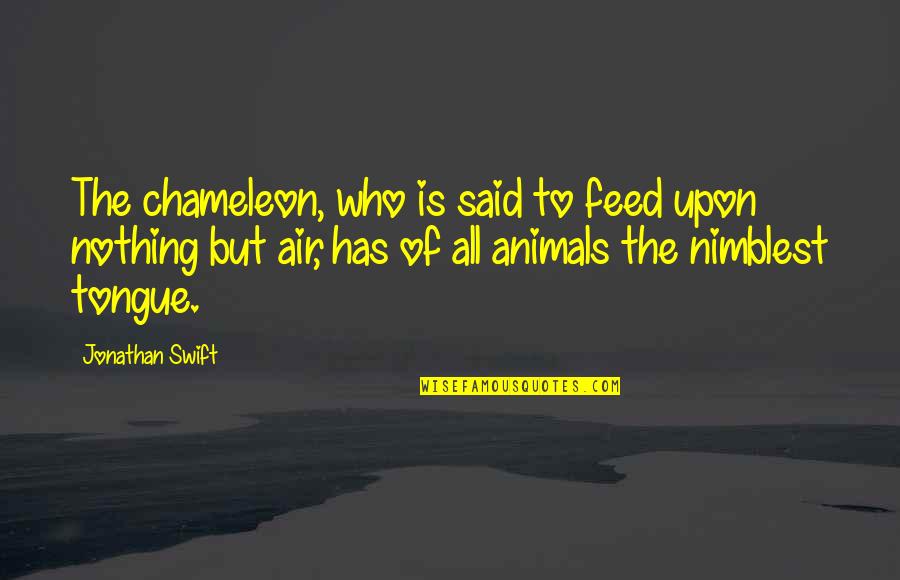 Being Thankful For Good Friends And Family Quotes By Jonathan Swift: The chameleon, who is said to feed upon