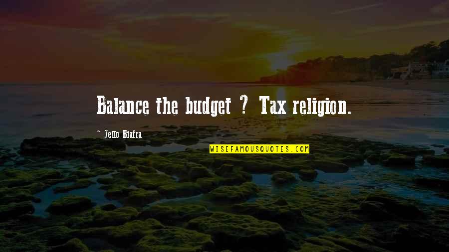 Being Thankful For Help Quotes By Jello Biafra: Balance the budget ? Tax religion.
