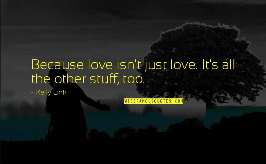 Being Thankful For Husband Quotes By Kelly Link: Because love isn't just love. It's all the