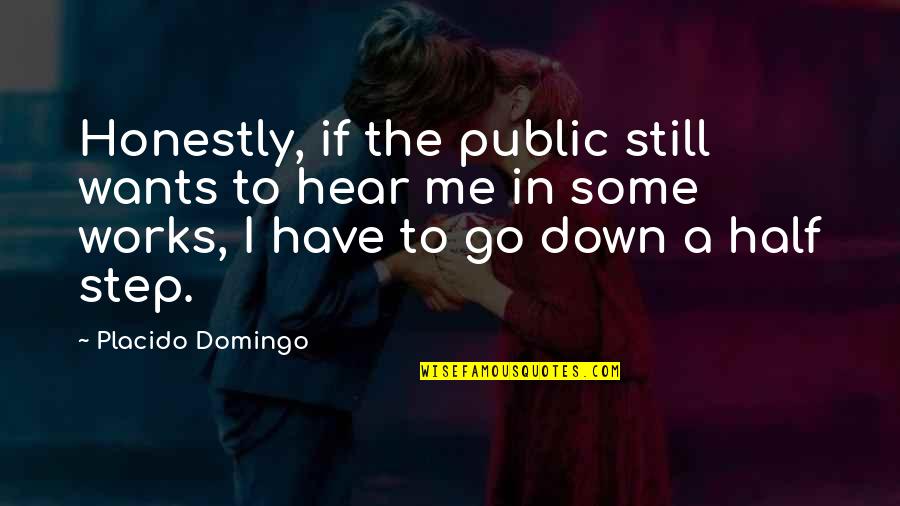 Being Thankful For Husband Quotes By Placido Domingo: Honestly, if the public still wants to hear Being Thankful For Husband Quotes By Placido Domingo: Honestly, if the public still wants to hear