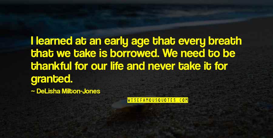 Being Thankful For Life Quotes By DeLisha Milton-Jones: I learned at an early age that every Being Thankful For Life Quotes By DeLisha Milton-Jones: I learned at an early age that every