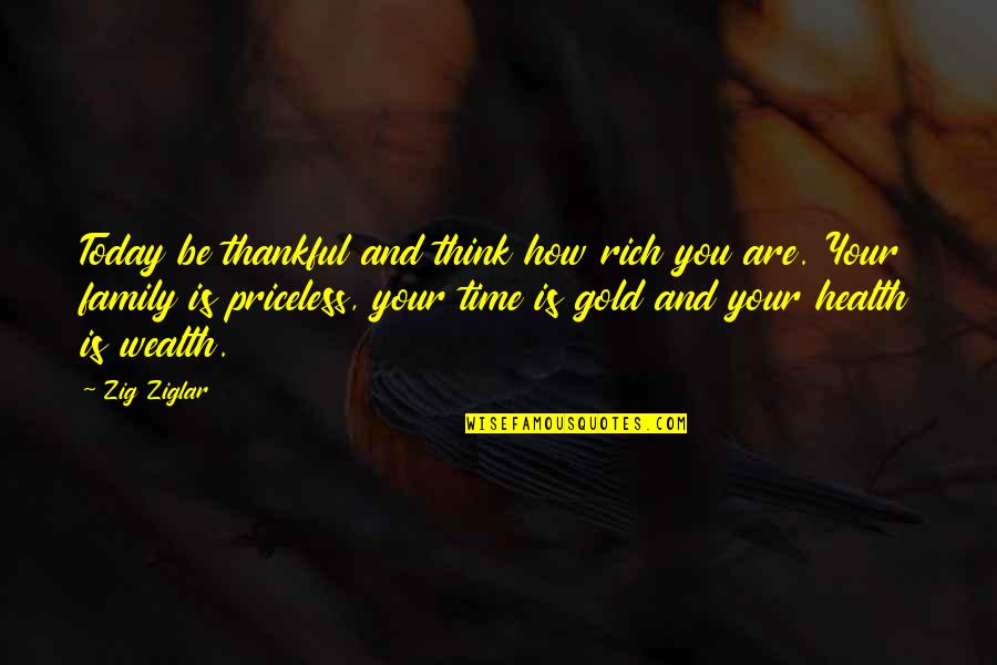 Being Thankful For My Family Quotes By Zig Ziglar: Today be thankful and think how rich you