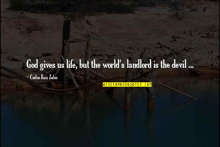 Being Thankful For My Life Quotes By Carlos Ruiz Zafon: God gives us life, but the world's landlord Being Thankful For My Life Quotes By Carlos Ruiz Zafon: God gives us life, but the world's landlord