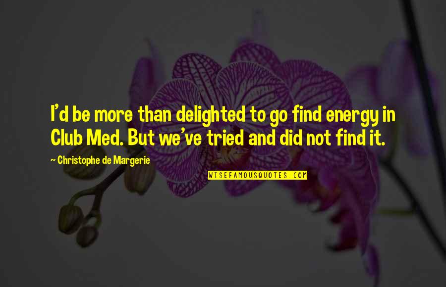 Being Thankful For My Life Quotes By Christophe De Margerie: I'd be more than delighted to go find