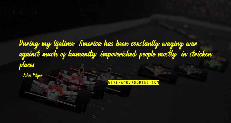 Being Thankful For My Life Quotes By John Pilger: During my lifetime, America has been constantly waging Being Thankful For My Life Quotes By John Pilger: During my lifetime, America has been constantly waging