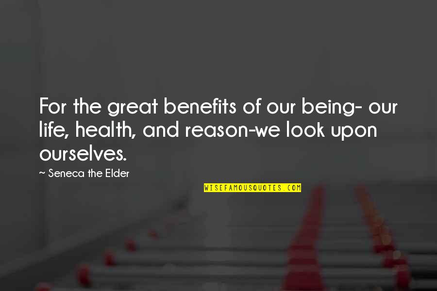 Being Thankful For My Life Quotes By Seneca The Elder: For the great benefits of our being- our