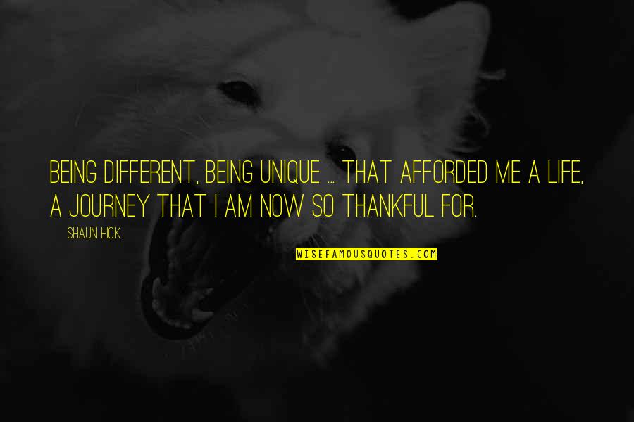 Being Thankful For My Life Quotes By Shaun Hick: Being different, being unique ... that afforded me