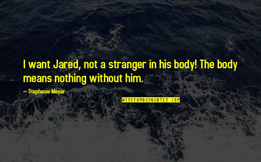 Being Thankful For My Life Quotes By Stephenie Meyer: I want Jared, not a stranger in his