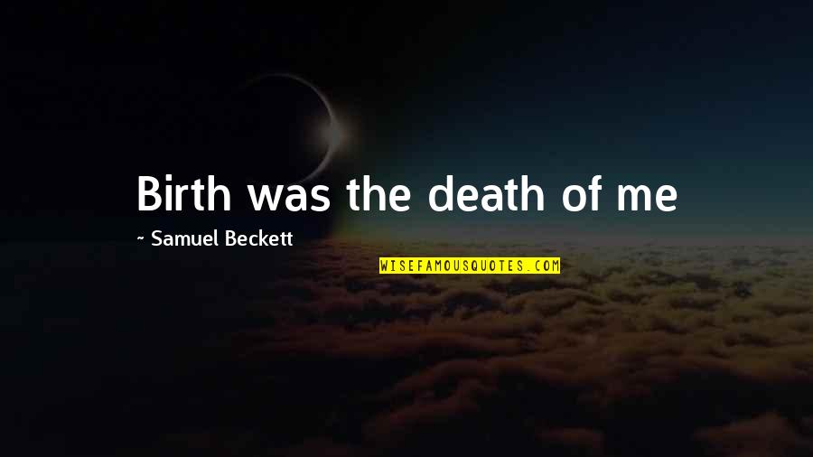 Being Thankful For My Parents Quotes By Samuel Beckett: Birth was the death of me