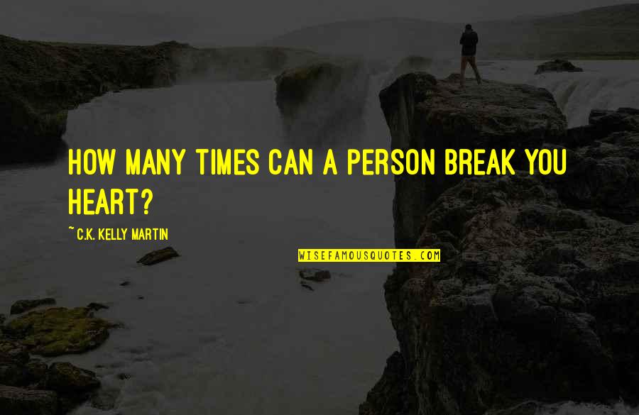 Being Thankful For Opportunities Quotes By C.K. Kelly Martin: How many times can a person break you Being Thankful For Opportunities Quotes By C.K. Kelly Martin: How many times can a person break you