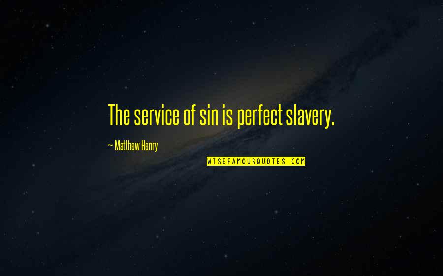 Being Thankful For Someone Special Quotes By Matthew Henry: The service of sin is perfect slavery.