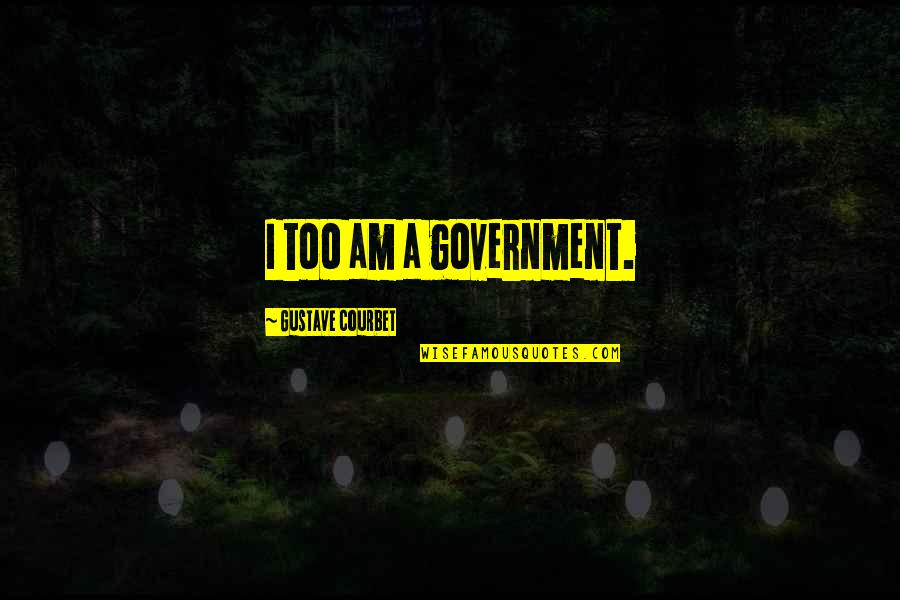 Being Thankful For Team Quotes By Gustave Courbet: I too am a government.