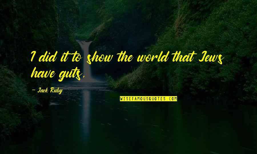 Being Thankful For The Gift Of Life Quotes By Jack Ruby: I did it to show the world that Being Thankful For The Gift Of Life Quotes By Jack Ruby: I did it to show the world that