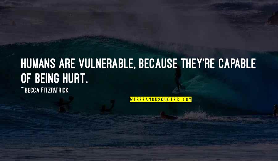 Being Thankful For The One You Love Quotes By Becca Fitzpatrick: Humans are vulnerable, because they're capable of being