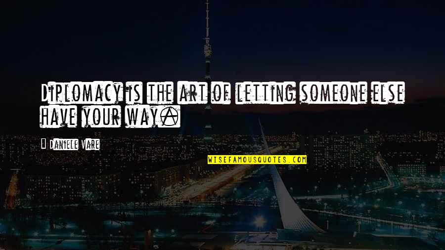 Being Thankful For The Past Quotes By Daniele Vare: Diplomacy is the art of letting someone else