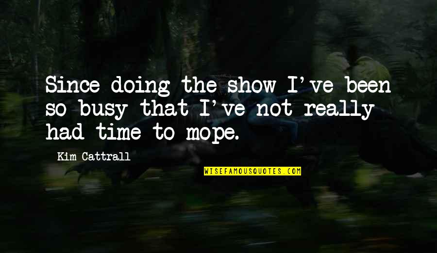 Being Thankful For The People In Your Life Quotes By Kim Cattrall: Since doing the show I've been so busy