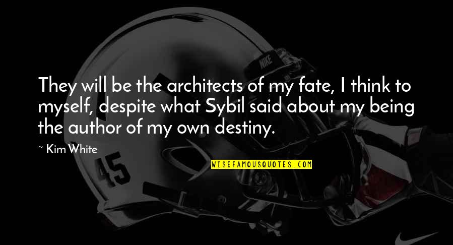 Being Thankful For The People In Your Life Quotes By Kim White: They will be the architects of my fate,