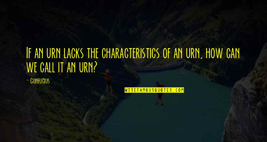 Being Thankful For What You Have Tumblr Quotes By Confucius: If an urn lacks the characteristics of an
