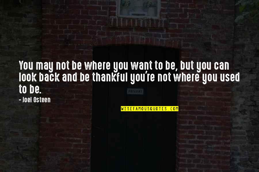Being Thankful For You Quotes By Joel Osteen: You may not be where you want to