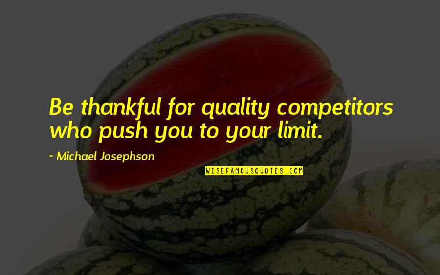 Being Thankful For You Quotes By Michael Josephson: Be thankful for quality competitors who push you