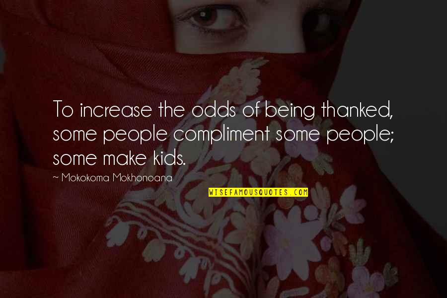 Being Thankful For You Quotes By Mokokoma Mokhonoana: To increase the odds of being thanked, some