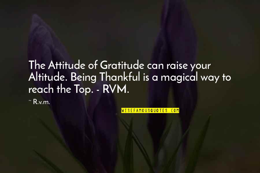 Being Thankful For You Quotes By R.v.m.: The Attitude of Gratitude can raise your Altitude.
