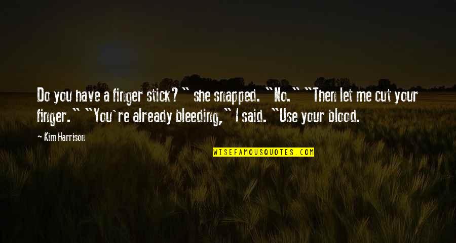 Being Thankful For Your Child Quotes By Kim Harrison: Do you have a finger stick?" she snapped.