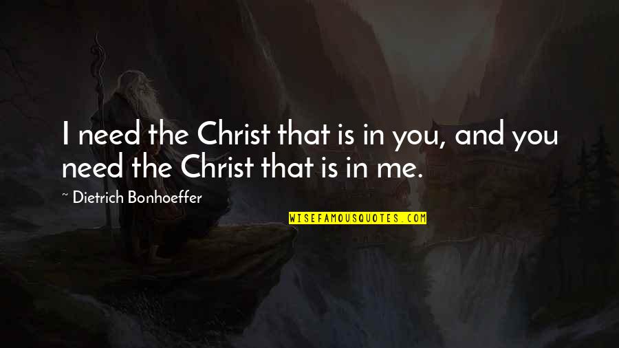 Being Thankful For Your Son Quotes By Dietrich Bonhoeffer: I need the Christ that is in you,