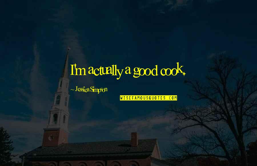 Being Thankful For Your Son Quotes By Jessica Simpson: I'm actually a good cook. Being Thankful For Your Son Quotes By Jessica Simpson: I'm actually a good cook.