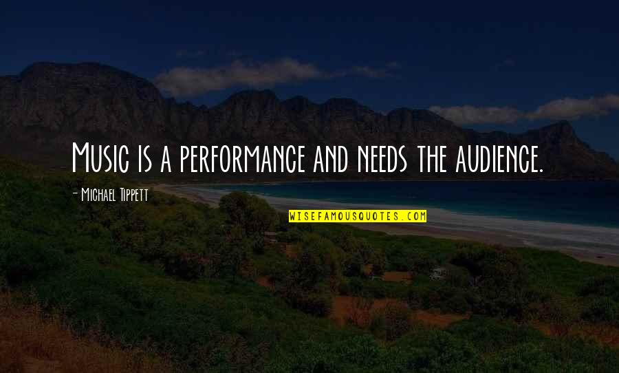 Being Thankful For Your Son Quotes By Michael Tippett: Music is a performance and needs the audience. Being Thankful For Your Son Quotes By Michael Tippett: Music is a performance and needs the audience.