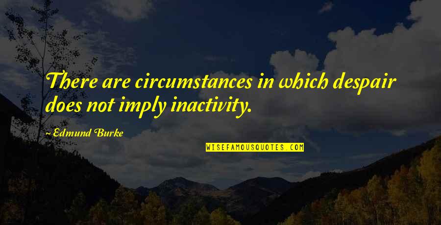 Being Thankful For Your Spouse Quotes By Edmund Burke: There are circumstances in which despair does not