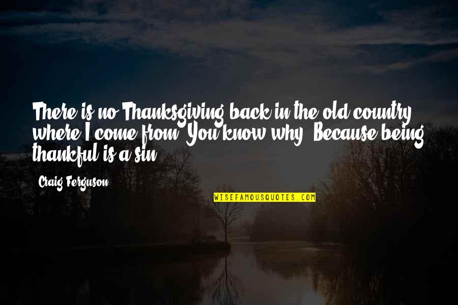 Being Thankful On Thanksgiving Quotes By Craig Ferguson: There is no Thanksgiving back in the old