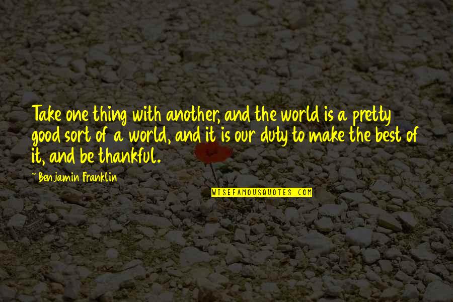 Being Thankful Quotes By Benjamin Franklin: Take one thing with another, and the world
