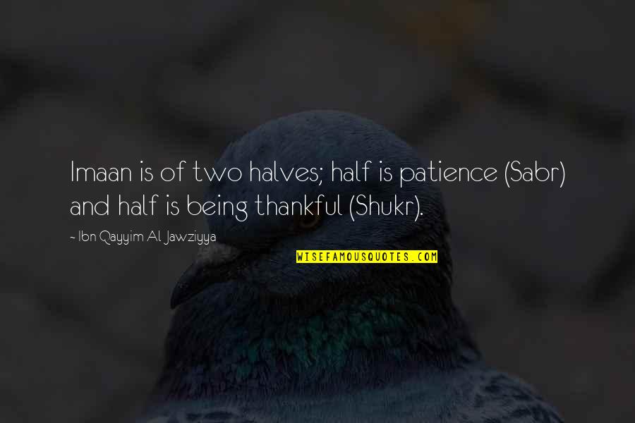 Being Thankful Quotes By Ibn Qayyim Al-Jawziyya: Imaan is of two halves; half is patience