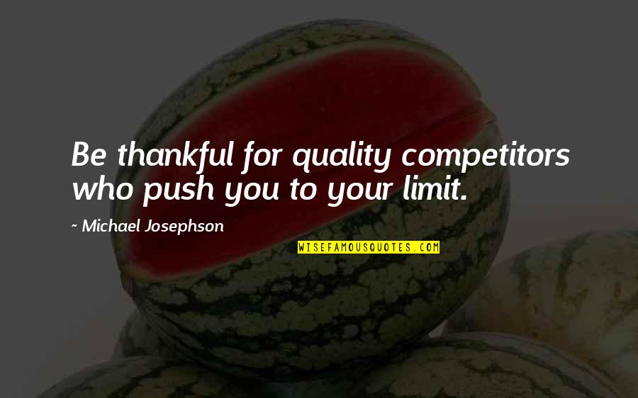 Being Thankful Quotes By Michael Josephson: Be thankful for quality competitors who push you