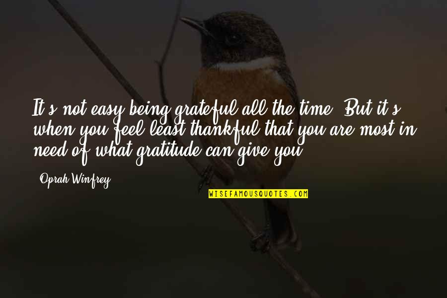 Being Thankful Quotes By Oprah Winfrey: It's not easy being grateful all the time.