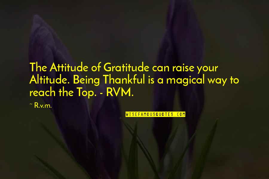 Being Thankful Quotes By R.v.m.: The Attitude of Gratitude can raise your Altitude.