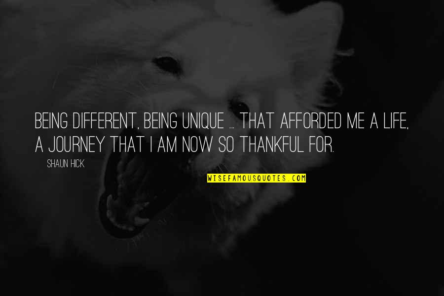 Being Thankful Quotes By Shaun Hick: Being different, being unique ... that afforded me