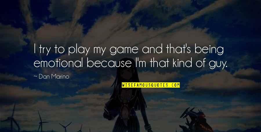 Being That Guy Quotes By Dan Marino: I try to play my game and that's