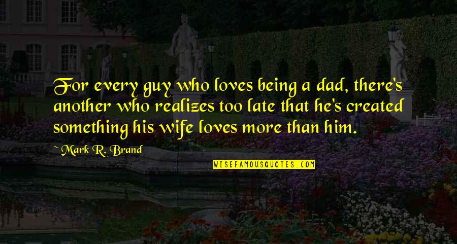 Being That Guy Quotes By Mark R. Brand: For every guy who loves being a dad,